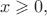 $$
x\geqslant 0  ,
$$