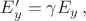 $E'_y=\gamma E_y\,,$