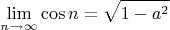 $$\lim_{n\to\infty}\cos n=\sqrt{1-a^2}$$