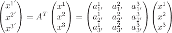 $\begin{pmatrix}
x^{1'}\\
x^{2'}\\
x^{3'} 
\end{pmatrix}=A^{T}\begin{pmatrix}
x^1\\
x^2\\
x^3 
\end{pmatrix}={\begin{pmatrix}
a^1_{1'} & a^2_{1'} & a^3_{1'}\\
a^1_{2'} & a^2_{2'} & a^3_{2'}\\
a^1_{3'} & a^2_{3'} & a^3_{3'}
\end{pmatrix}}{\begin{pmatrix}
x^1\\
x^2\\
x^3 
\end{pmatrix}}$
