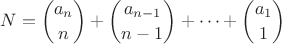 $$N=\binom{a_n}{n}+\binom{a_{n-1}}{n-1}+\cdots+\binom{a_1}{1}$$