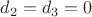 $d_2 = d_3 = 0$