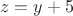 \[
z = y + 5
\]