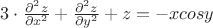 $3 \cdot \frac {\partial^2z} {\partial x^2} + \frac {\partial^2 z} {\partial y^2} + z = -xcosy$