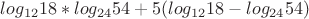 $log_{12}18 * log_{24}54 + 5(log_{12}18 - log_{24}54)$