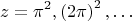 $$z = \pi ^2 ,\left( {2\pi } \right)^2 , \ldots$$