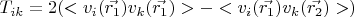 $$T_{ik} = 2(<v_i(\vec{r_1})v_k(\vec{r_1})> - <v_i(\vec{r_1})v_k(\vec{r_2})>)$$