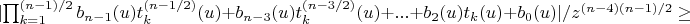 $\lvert \prod_{k=1}^{(n-1)/2} b_{n-1}(u) t_k^{(n-1/2)}(u)+b_{n-3}(u) t_k^{(n-3/2)}(u)+...+b_2(u) t_k(u)+b_0(u) \rvert/z^{(n-4) (n-1)/2} \ge $