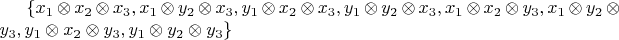 $\{x_1 \otimes x_2 \otimes x_3, x_1 \otimes y_2 \otimes x_3, y_1 \otimes x_2 \otimes x_3, y_1 \otimes y_2 \otimes x_3, x_1 \otimes x_2 \otimes y_3, x_1 \otimes y_2 \otimes y_3, y_1 \otimes x_2 \otimes y_3, y_1 \otimes y_2 \otimes y_3\}$