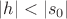 $|h| < |s_0|$