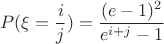 $$P(\xi=\dfrac ij)=\dfrac{(e-1)^2}{e^{i+j}-1}$$ $$P(\xi=\dfrac ij)=\dfrac{(e-1)^2}{e^{i+j}-1}$$