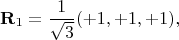 $$\mathbf{R}_1 = \frac{1}{\sqrt{3}} (+1,+1,+1),$$