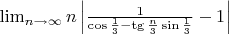 $\lim_{n \to \infty}{n\left | \frac{1}{\cos{\frac{1}{3}-\tg{\frac{n}{3}}\sin{\frac{1}{3}}}}-1 \right |}$