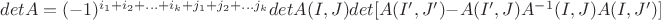 $detA = (-1)^{i_1+i_2+...+i_k+j_1+j_2+...j_k}detA(I,J)det[A(I',J')-A(I',J)A^{-1}(I,J)A(I,J')]$