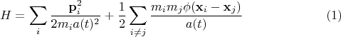 $$H = \sum\limits_i \frac{{\bf p}_i^2}{2 m_i a(t)^2} + \frac{1}{2}\sum\limits_{i\ne j} \frac{m_i m_j \phi({\bf x}_i - {\bf x}_j)}{a(t)} \eqno{(1)}$$