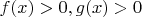 $f(x)>0,g(x)>0$