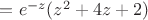 $=e^{-z}(z^2 + 4z+ 2)$