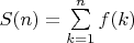 $S(n)=\sum\limits_{k=1}^n {f(k)}$