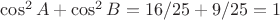$\cos^2 A+\cos^2 B=16/25+9/25=1$