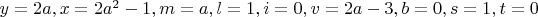 $y=2a, x=2a^2-1, m=a, l=1, i=0, v=2a-3, b=0,  s=1, t=0$