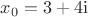 $x_0 = 3 + 4 {\rm i}$