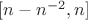 $[n-n^{-2}, n]$