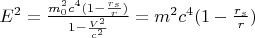 $E^2=\frac{m_0^2c^4(1-\frac{r_s}{r})}{1-\frac{V^2}{c^2}}=m^2c^4(1-\frac{r_s}{r})$