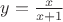 $y=\frac{x}{x+1}$