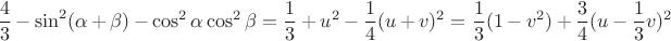 $$\frac43-\sin^2(\alpha+\beta)-\cos^2\alpha\cos^2\beta=\frac13+u^2-\frac14(u+v)^2=\frac13(1-v^2)+\frac34(u-\frac13v)^2$$