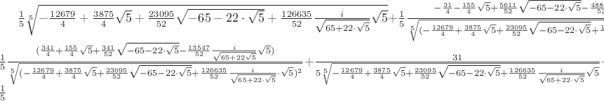 $\frac{1}{5}\sqrt[5]{-\frac{12679}{4}+\frac{3875}{4}\sqrt{5}+\frac{23095}{52}\sqrt{-65-22\cdot\sqrt{5}}+\frac{126635}{52}\frac{i}{\sqrt{65+22\cdot\sqrt{5}}}\sqrt{5}}+\frac{1}{5} \frac{-\frac{31}{4}-\frac{155}{4}\sqrt{5}+\frac{5611}{52}\sqrt{-65-22\cdot\sqrt{5}}-\frac{48887}{52}\frac{i}{\sqrt{65+22\cdot\sqrt{5}}}\sqrt{5}}{\sqrt[5]{(-\frac{12679}{4}+\frac{3875}{4}\sqrt{5}+\frac{23095}{52}\sqrt{-65-22\cdot\sqrt{5}}+\frac{126635}{52}\frac{i}{\sqrt{65+22\cdot\sqrt{5}}}\cdot\sqrt{5}})^3}+\frac{1}{5}\frac{(\frac{341}{4}+\frac{155}{4}\sqrt{5}+\frac{341}{52}\sqrt{-65-22\cdot\sqrt{5}}-\frac{13547}{52}\frac{i}{\sqrt{65+22\sqrt{5}}}\sqrt{5})}{\sqrt[5]{(-\frac{12679}{4}+\frac{3875}{4}\sqrt{5}+\frac{23095}{52}\sqrt{-65-22\cdot\sqrt{5}}+\frac{126635}{52}\frac{i}{\sqrt{65+22\cdot\sqrt{5}}}\cdot\sqrt{5})^2}}+\frac{31}{5\sqrt[5]{-\frac{12679}{4}+\frac{3875}{4}\sqrt{5}+\frac{23095}{52}\sqrt{-65-22\cdot\sqrt{5}}+\frac{126635}{52}\frac{i}{\sqrt{65+22\cdot\sqrt{5}}}\sqrt{5}}}-\frac{1}{5}$