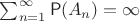$\sum_{n=1}^{\infty}\mathsf P(A_n) =\infty$ $\sum_{n=1}^{\infty}\mathsf P(A_n) =\infty$