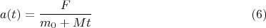$$a(t)=\dfrac{F}{m_0+Mt} \eqno(6)$$