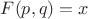 $F(p,q)=x$