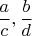 $\dfrac{a}{c},\dfrac{b}{d}$