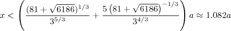 $$x<\left(\frac{(81+\sqrt{6186})^{1/3}}{3^{5/3}}+\frac{5   \left(81+\sqrt{6186}\right)^{-1/3}}{3^{4/3} }\right)a\approx 1.082a$$