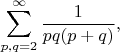 $$
\sum_{p,q=2}^\infty \frac{1}{pq(p+q)},
$$