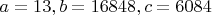 $a=13, b=16848, c=6084$