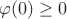 $\varphi(0)\ge 0$