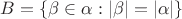 $B = \left\lbrace \beta \in \alpha : \left\lvert \beta \right\rvert = \left\lvert \alpha\right\rvert \right\rbrace$