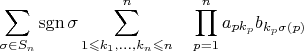 $$\sum\limits_{\sigma\in S_n}\operatorname {sgn}\sigma \sum\limits_{1\leqslant k_1 , ... , k_n \leqslant n}^n \quad   \prod_{p=1}^n a_{pk_{p}} b_{k_{p}\sigma(p)}$$