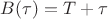 $B(\tau)=T+\tau$