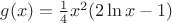 $g(x)=\frac14 x^2 (2\ln x -1)$