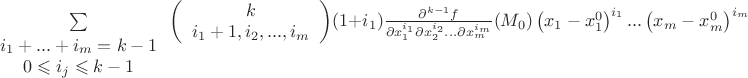 $\[
\sum\limits_{\mathop {}\limits^{\begin{array}{*{20}c}
   {i_1  + ... + i_m  = k - 1}  \\
   {0 \leqslant i_j  \leqslant k - 1}  \\

 \end{array} } } {\left( {\begin{array}{*{20}c}
   k  \\
   {i_1  + 1,i_2 ,...,i_m }  \\

 \end{array} } \right)} (1 + i_1 )\frac{{\partial ^{k - 1} f}}
{{\partial x_1^{i_1 } \partial x_2^{i_2 } ...\partial x_m^{i_m } }}(M_0 )\left( {x_1  - x_1^0 } \right)^{i_1 } ...\left( {x_m  - x_m^0 } \right)^{i_m } 
\]
$