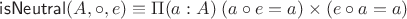 $\mathsf{isNeutral}(A,{\circ},e)\equiv \Pi(a:A)\; (a\circ e = a)\times(e\circ a = a)$