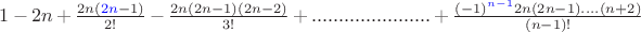 $1-2n+\frac{2n({\color{blue}2n}-1)}{2!}-\frac{2n(2n-1)(2n-2)}{3!}+......................+\frac{(-1)^{{\color{blue}n-1}}2n(2n-1)....(n+2)}{(n-1)!}$