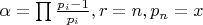$\alpha=\prod\frac{p_i-1}{p_i},r=n,p_n=x$