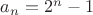 $a_n = 2^n - 1$ $a_n = 2^n - 1$