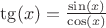 $\tg(x)=\frac{\sin(x)}{\cos(x)}$