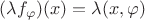 $(\lambda f_\varphi)(x) = \lambda(x,\varphi)$