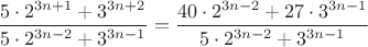 $\dfrac{5\cdot 2^{3n+1}+3^{3n+2}}{5\cdot 2^{3n-2}+3^{3n-1}}=\dfrac{40\cdot 2^{3n-2}+27\cdot 3^{3n-1}}{5\cdot 2^{3n-2}+3^{3n-1}}$